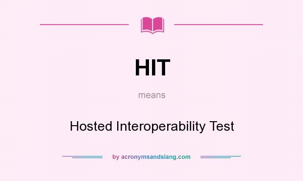 What does HIT mean? It stands for Hosted Interoperability Test