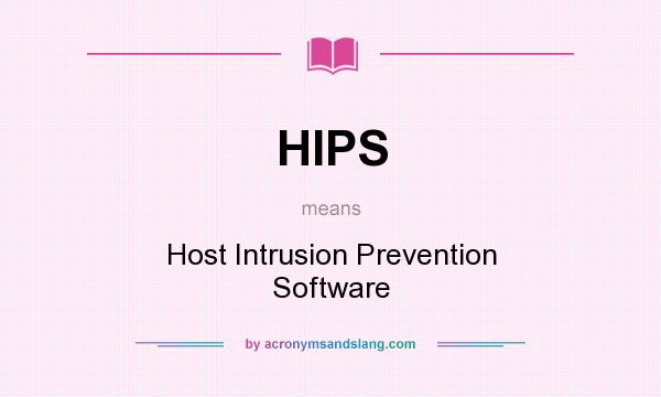 What does HIPS mean? It stands for Host Intrusion Prevention Software