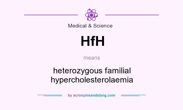 What does HfH mean? It stands for heterozygous familial hypercholesterolaemia