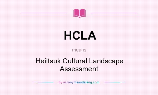 What does HCLA mean? It stands for Heiltsuk Cultural Landscape Assessment