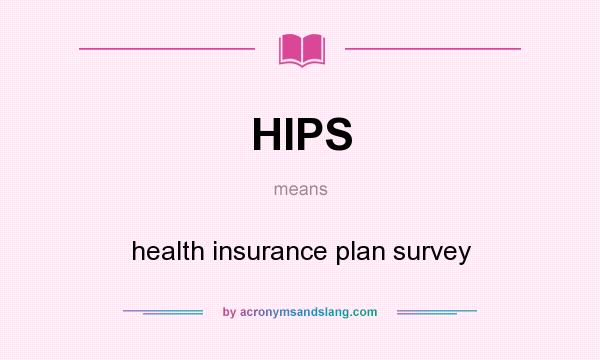 What does HIPS mean? It stands for health insurance plan survey