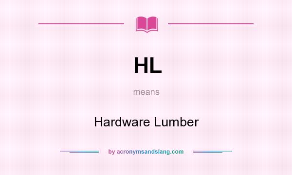 What does HL mean? It stands for Hardware Lumber