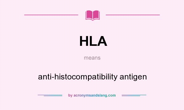 What does HLA mean? It stands for anti-histocompatibility antigen