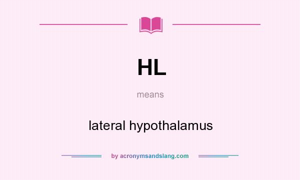 What does HL mean? It stands for lateral hypothalamus
