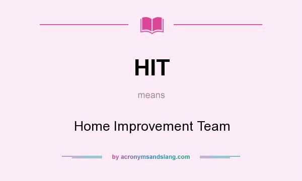 What does HIT mean? It stands for Home Improvement Team