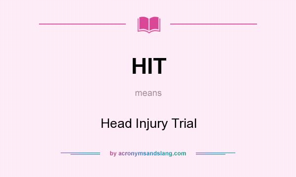 What does HIT mean? It stands for Head Injury Trial