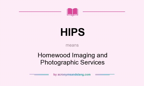 What does HIPS mean? It stands for Homewood Imaging and Photographic Services