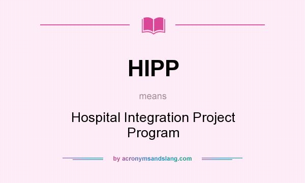 What does HIPP mean? It stands for Hospital Integration Project Program