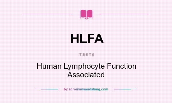 What does HLFA mean? It stands for Human Lymphocyte Function Associated