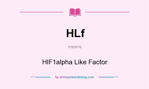 What does HLf mean? It stands for HIF1alpha Like Factor