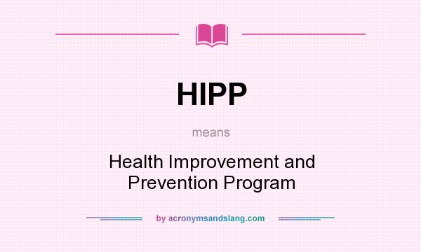 What does HIPP mean? It stands for Health Improvement and Prevention Program