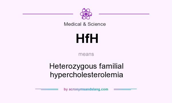 What does HfH mean? It stands for Heterozygous familial hypercholesterolemia