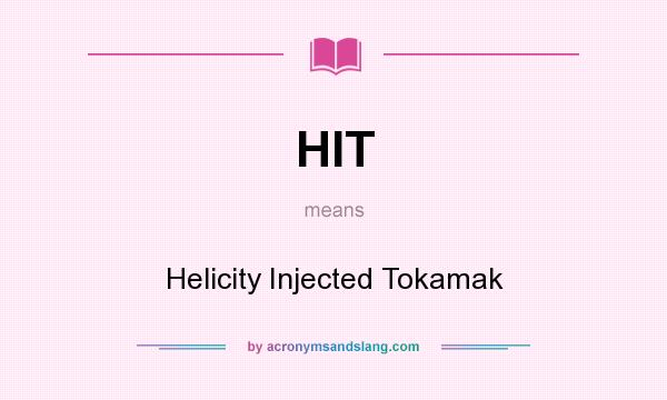 What does HIT mean? It stands for Helicity Injected Tokamak