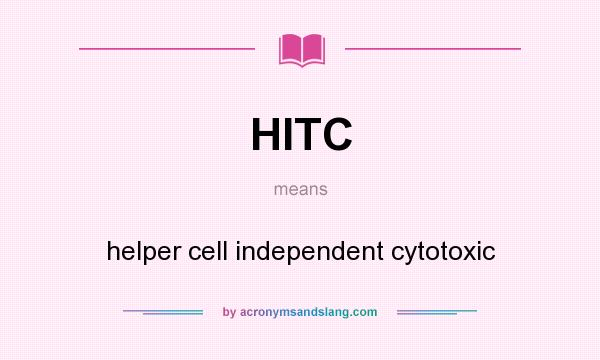 What does HITC mean? It stands for helper cell independent cytotoxic