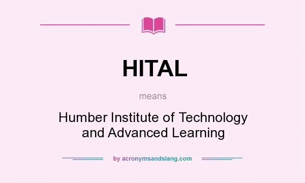 What does HITAL mean? It stands for Humber Institute of Technology and Advanced Learning