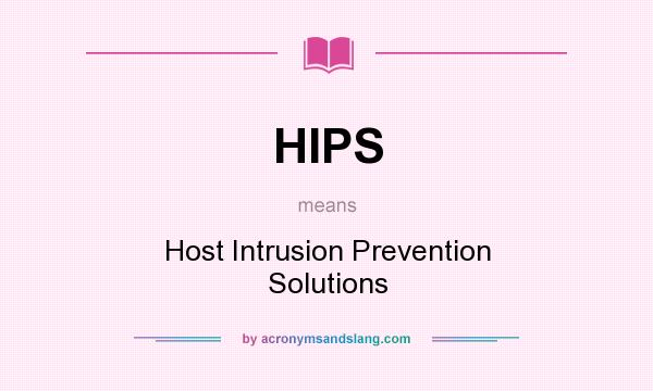 What does HIPS mean? It stands for Host Intrusion Prevention Solutions