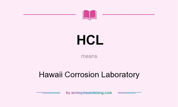 What does HCL mean? It stands for Hawaii Corrosion Laboratory