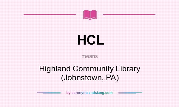 What does HCL mean? It stands for Highland Community Library (Johnstown, PA)