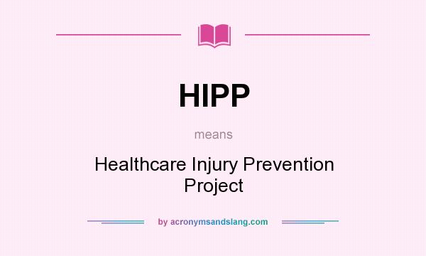 What does HIPP mean? It stands for Healthcare Injury Prevention Project