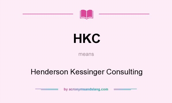 What does HKC mean? It stands for Henderson Kessinger Consulting
