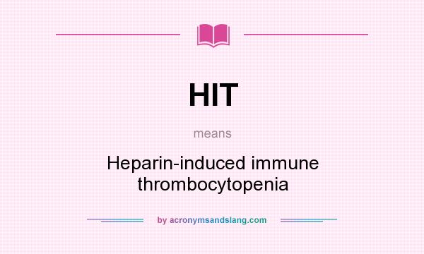 What does HIT mean? It stands for Heparin-induced immune thrombocytopenia