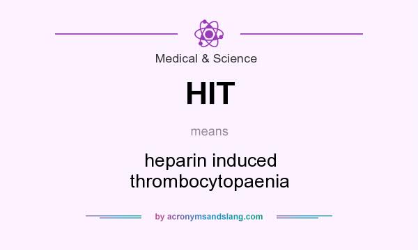 What does HIT mean? It stands for heparin induced thrombocytopaenia