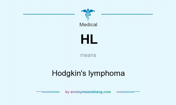 What does HL mean? It stands for Hodgkin`s lymphoma