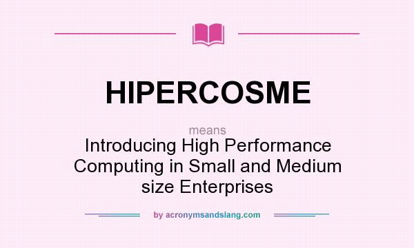 What does HIPERCOSME mean? It stands for Introducing High Performance Computing in Small and Medium size Enterprises
