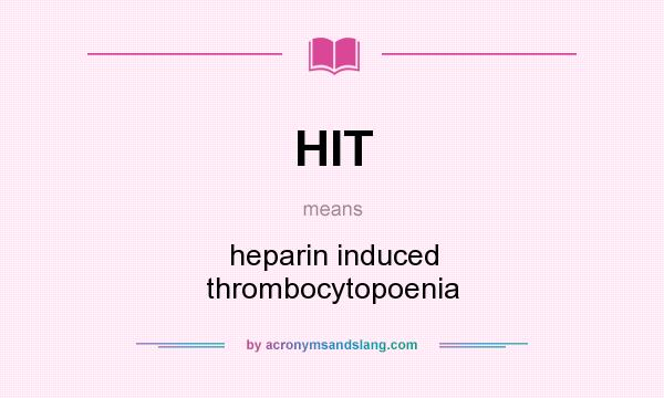 What does HIT mean? It stands for heparin induced thrombocytopoenia