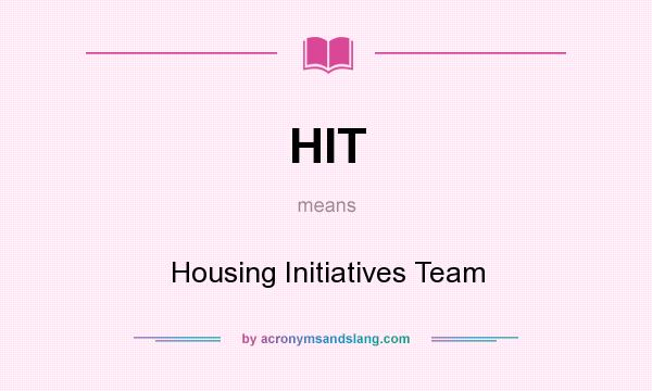 What does HIT mean? It stands for Housing Initiatives Team