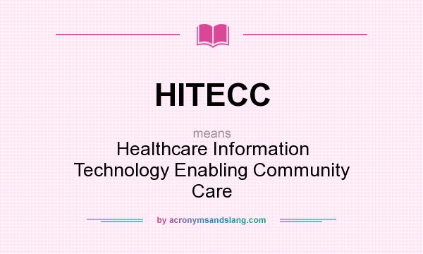 What does HITECC mean? It stands for Healthcare Information Technology Enabling Community Care