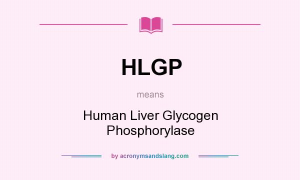 What does HLGP mean? It stands for Human Liver Glycogen Phosphorylase