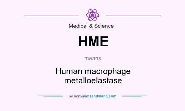 What does HME mean? It stands for Human macrophage metalloelastase