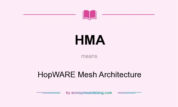 What does HMA mean? It stands for HopWARE Mesh Architecture