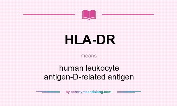 What does HLA-DR mean? It stands for human leukocyte antigen-D-related antigen