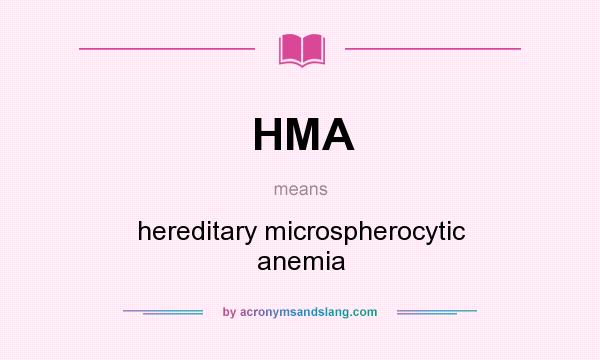 What does HMA mean? It stands for hereditary microspherocytic anemia