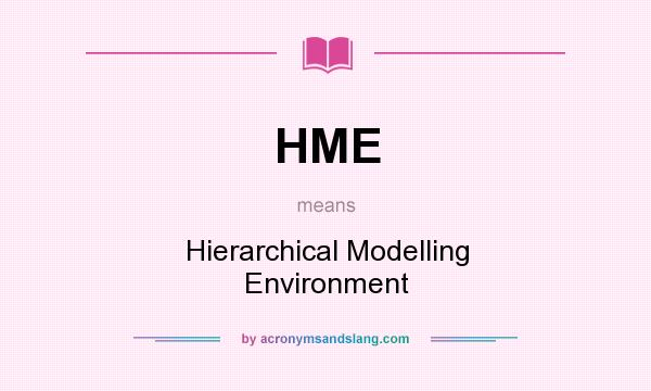 What does HME mean? It stands for Hierarchical Modelling Environment
