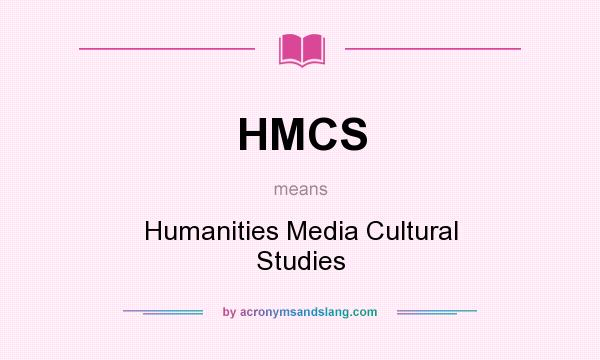 What does HMCS mean? It stands for Humanities Media Cultural Studies