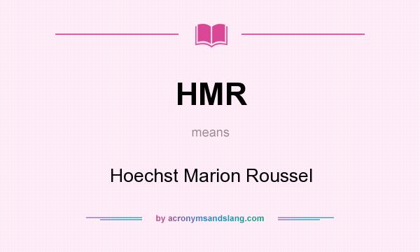 What does HMR mean? It stands for Hoechst Marion Roussel
