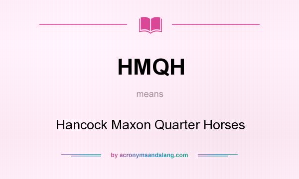 What does HMQH mean? It stands for Hancock Maxon Quarter Horses