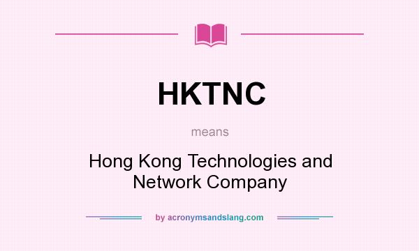 What does HKTNC mean? It stands for Hong Kong Technologies and Network Company