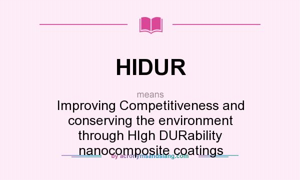 What does HIDUR mean? It stands for Improving Competitiveness and conserving the environment through HIgh DURability nanocomposite coatings