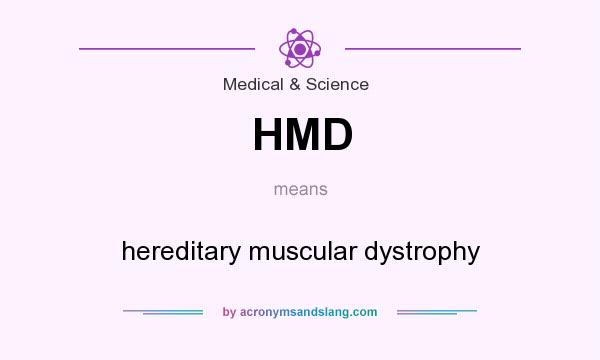 What does HMD mean? It stands for hereditary muscular dystrophy