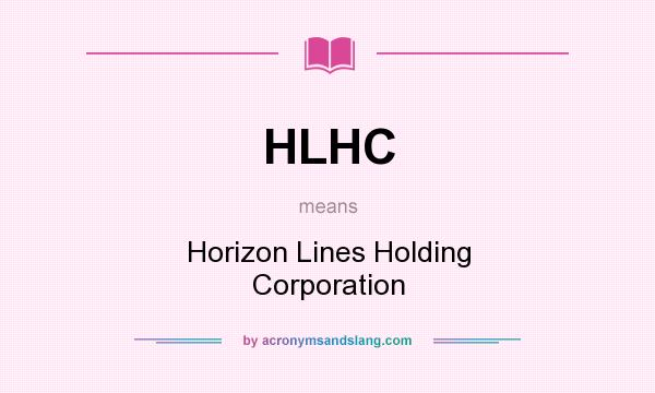 What does HLHC mean? It stands for Horizon Lines Holding Corporation