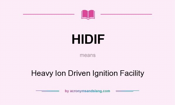 What does HIDIF mean? It stands for Heavy Ion Driven Ignition Facility
