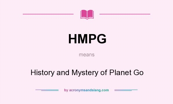 What does HMPG mean? It stands for History and Mystery of Planet Go