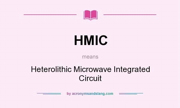 What does HMIC mean? It stands for Heterolithic Microwave Integrated Circuit
