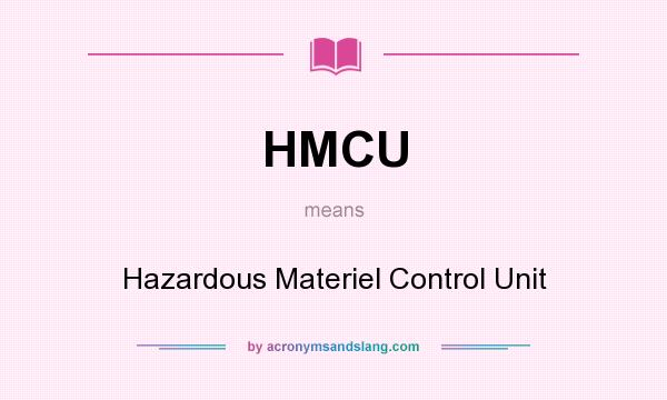 What does HMCU mean? It stands for Hazardous Materiel Control Unit