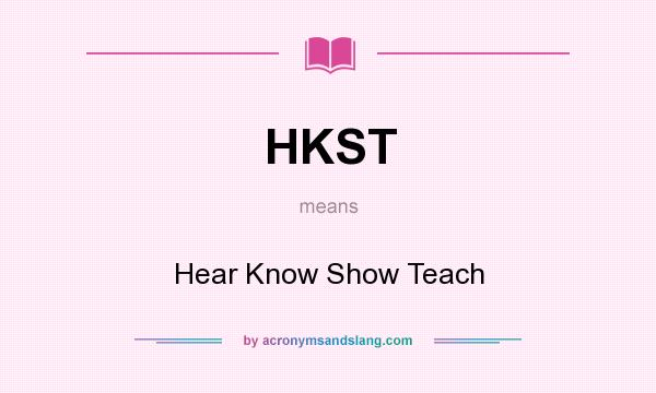 What does HKST mean? It stands for Hear Know Show Teach
