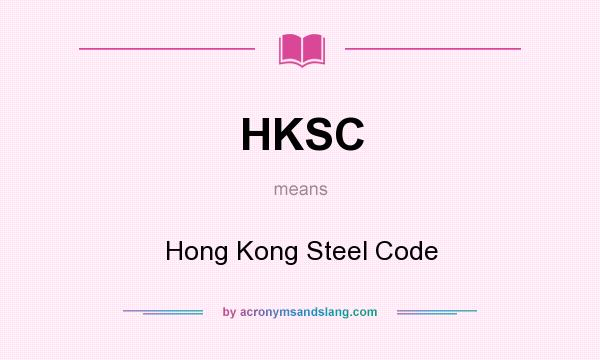 What does HKSC mean? It stands for Hong Kong Steel Code